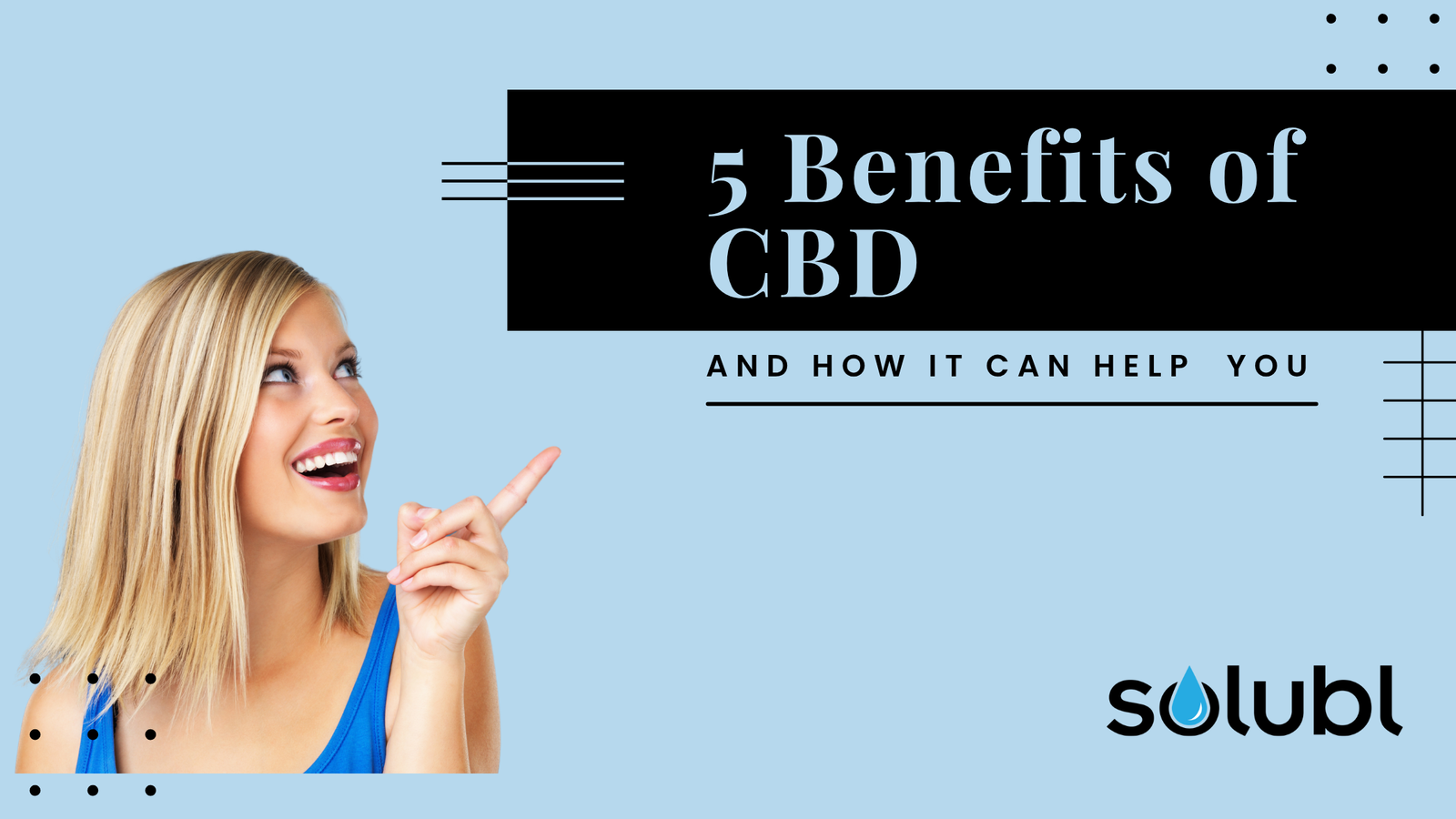 5 Benefits of SOLUBL CBD and How it Can Help You